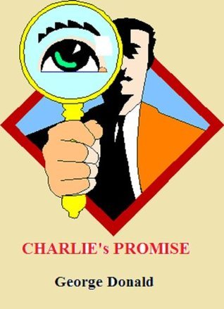 CHARLIE's PROMISE by George Donald | Goodreads