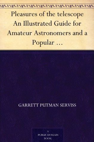 Pleasures of the telescope An Illustrated Guide for Amateur Astronomers and a Popular Description of the Chief Wonders of the Heavens for General Readers book cover