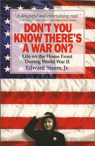 Don't You Know There's A War On? by Edward Steers Jr. | Goodreads