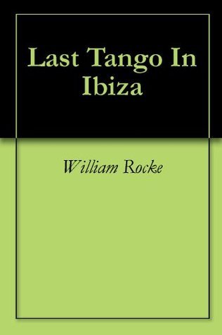 Last Tango In Ibiza by William Rocke | Goodreads