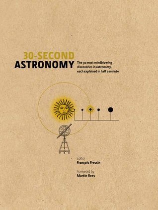 30-Second Astronomy: The 50 most mindblowing discoveries in astronomy, each explained in half a minute