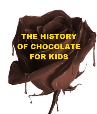 The History of Chocolate for Kids by Jonathan Madden | Goodreads