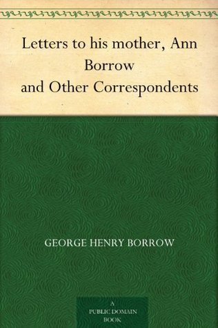 Letters to his mother, Ann Borrow and Other Correspondents by