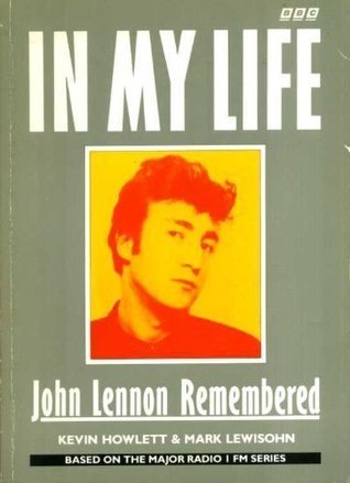 In My Life: John Lennon Remembered by Kevin Howlett | Goodreads