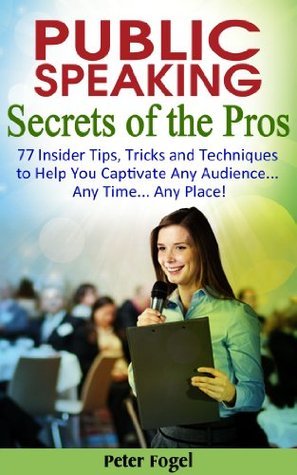 Public Speaking Secrets of the Pros: 77 Insider Tips, Tricks and ...