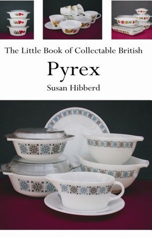 The Little Book of Collectable British Pyrex by Susan Hibberd | Goodreads