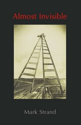 Almost Invisible by Mark Strand | Goodreads