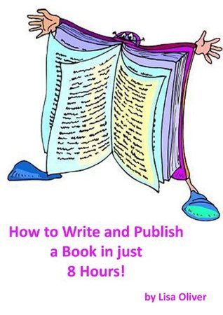 How to Write and Publish a Book in 8 Hours by Lisa Oliver | Goodreads