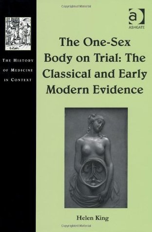 The One-Sex Body on Trial: The Classical and Early Modern Evidence