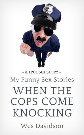 My Funny Sex Stories: When the Cops Come Knockin' by Wes Davidson