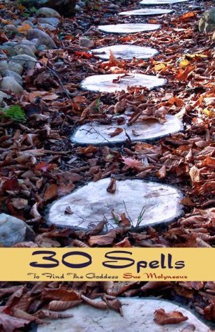 30 Spells To The Goddess by Sue Molyneaux | Goodreads