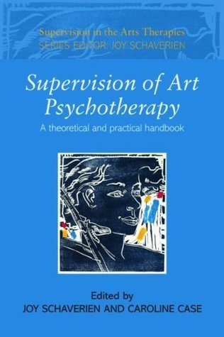 Supervision of Art Psychotherapy: A Theoretical and Practical Handbook ...