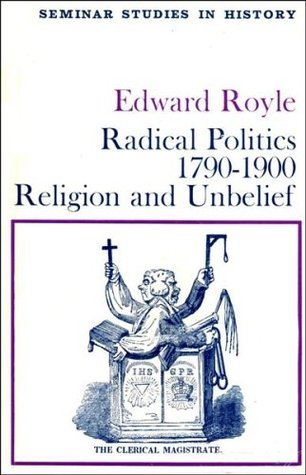 Radical Politics, 1790-1900: Religion and Unbelief by Edward Royle ...