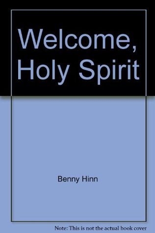 Welcome, Holy Spirit by Benny Hinn | Goodreads