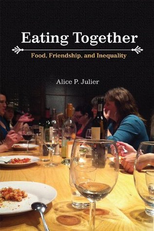 Eating Together: Food, Friendship and Inequality by Alice P. Julier ...