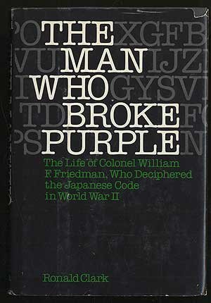 The Man Who Broke Purple: The Life of Colonel William F. Friedman