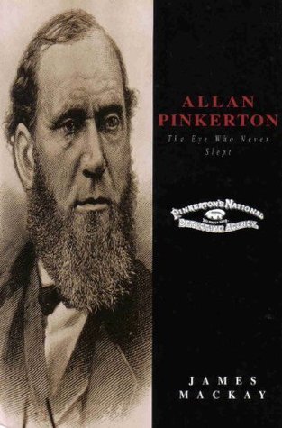 Allan Pinkerton: The Eye who never slept by James A. MacKay