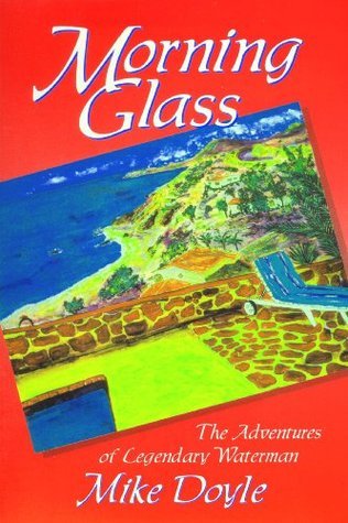 Morning Glass: The Adventures of Legendary Waterman Mike Doyle