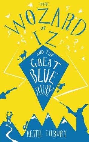 The Wozard of Iz and the Great Blue Ruby by Keith Tilbury Goodreads