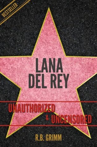 Lana del Rey Unauthorized & Uncensored by R.B. Grimm | Goodreads
