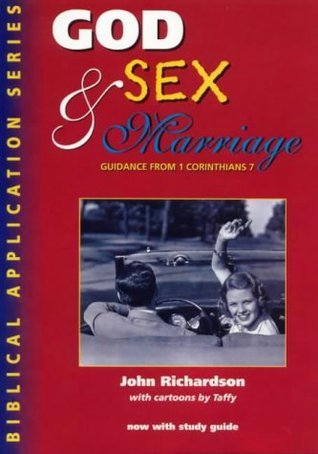 God, Sex and Marriage: Guidance from 1 Corintians 7 by John Richardson
