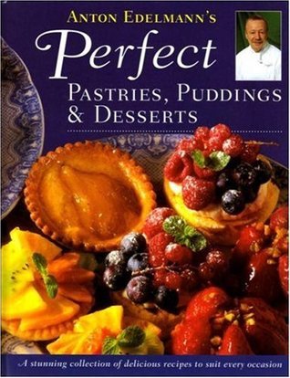 Perfect Pastries, Puddings, and Desserts by Anton Edlemann Goodreads