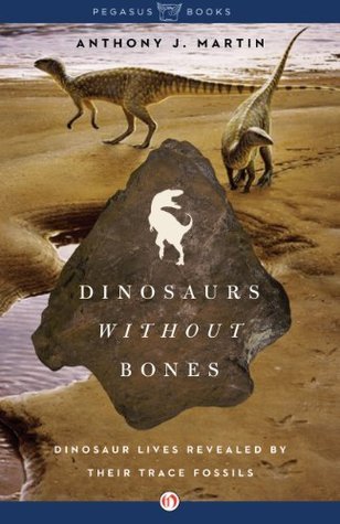 Dinosaurs Without Bones: Dinosaur Lives Revealed by Their Trace Fossils