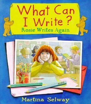 What Can I Write?: Rosie Writes Again by Martina Selway | Goodreads