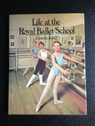 Life at the Royal Ballet School by Camilla Jessel | Goodreads