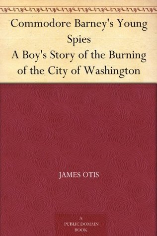 Commodore Barney's Young Spies A Boy's Story of the Burning of the City of Washington book cover