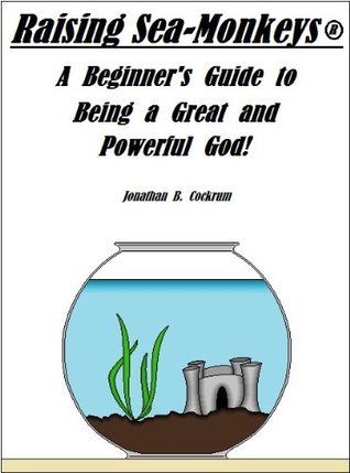 Raising Sea-Monkeys: A Beginner's Guide to Being a Great and Powerful ...