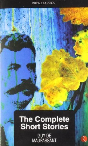The Complete Short Stories by Guy de Maupassant | Goodreads