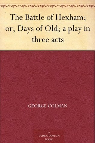 The Battle of Hexham; or, Days of Old; a play in three acts by
