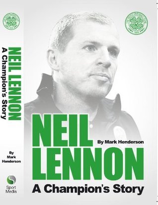 Neil Lennon - A Champions Story by Mark Henderson | Goodreads