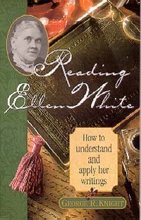 Reading Ellen White: How to Understand and Apply Her Writings