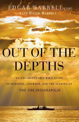 Out of the Depths: An Unforgettable WWII Story of Survival, Courage, and the Sinking of the USS Indianapolis