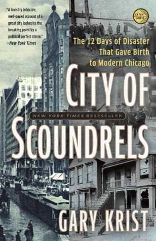 City of Scoundrels: The 12 Days of Disaster That Gave Birth to Modern Chicago