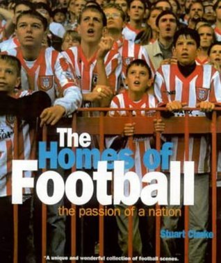 The Homes of Football: The Passion of a Nation by Stuart Clarke 
