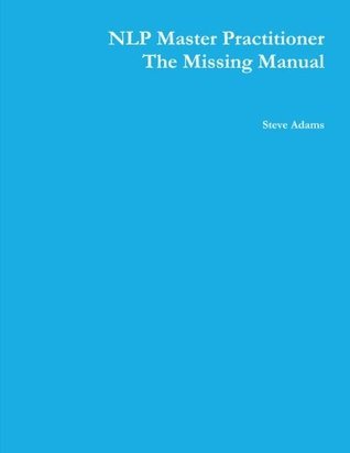 NLP Master Practitioner - The Missing Manual by Steve Adams | Goodreads