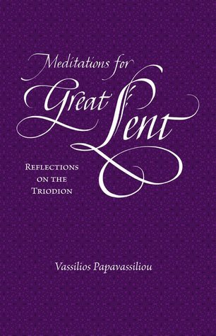 Meditations For Great Lent: Reflections on the Triodion