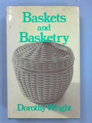 Baskets and basketry by Dorothy Wright | Goodreads