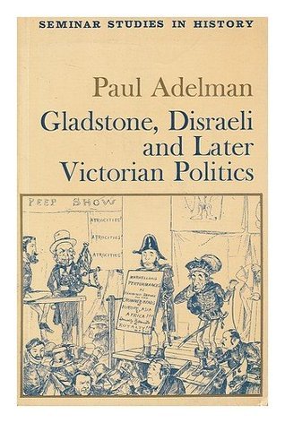 Gladstone, Disraeli and Later Victorian Politics by Paul Adelman ...