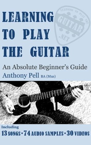 Learning To Play The Guitar – An Absolute Beginner’s Guide by Anthony ...