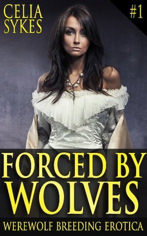 Forced by Wolves (Bought to Breed #1) by Celia Sykes | Goodreads