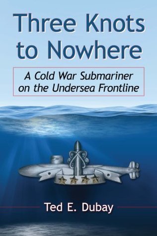 Three Knots to Nowhere: A Cold War Submariner on the Undersea Frontline