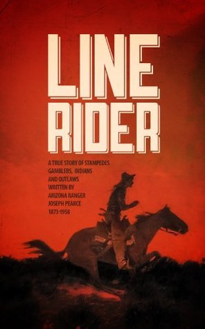 Line Rider: An Arizona Ranger’s True Story of Indians, Outlaws, Gamblers, and Stampedes