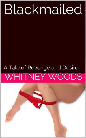 Blackmailed: An Erotic Tale of Revenge and Desire