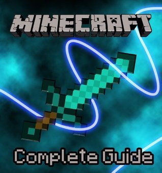 Minecraft Complete Guide: House Designs, Mining, Mobs, Enchanting And