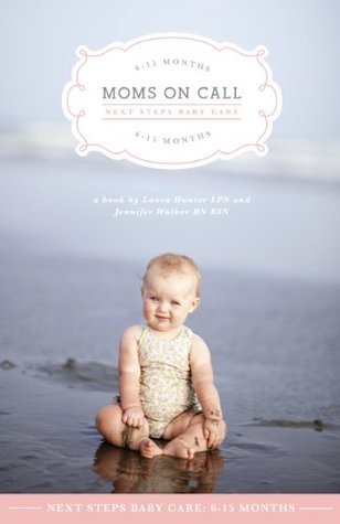 Moms On Call Next Steps Baby Care: 6-15 Months