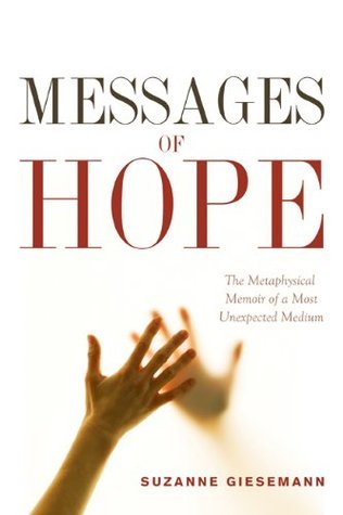 Messages of Hope: The Metaphysical Memoir of a Most Unexpected Medium